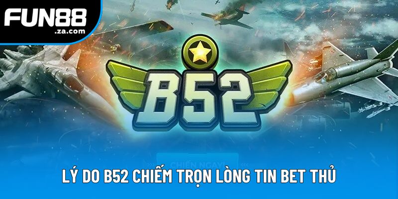Lý do B52 chiếm trọn lòng tin bet thủ Lý do B52 chiếm trọn lòng tin bet thủ