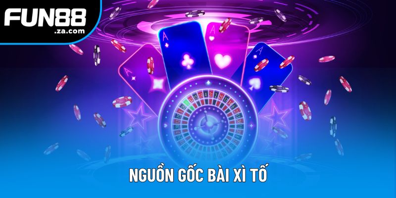 Nguồn gốc bài xì tố Nguồn gốc bài xì tố
