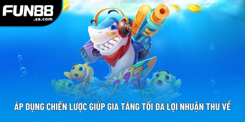Áp dụng chiến lược giúp gia tăng tối đa lợi nhuận thu về Áp dụng chiến lược giúp gia tăng tối đa lợi nhuận thu về