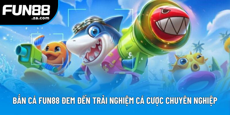 Bắn cá Fun88 đem đến trải nghiệm cá cược chuyên nghiệp Bắn cá Fun88 đem đến trải nghiệm cá cược chuyên nghiệp