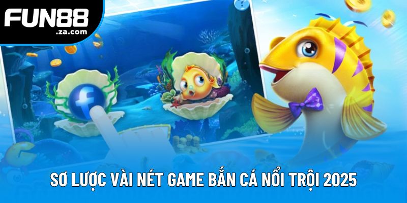 Sơ lược vài nét game bắn cá nổi trội 2025 Sơ lược vài nét game bắn cá nổi trội 2025
