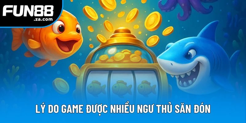 Lý do game được nhiều ngư thủ săn đón Lý do game được nhiều ngư thủ săn đón