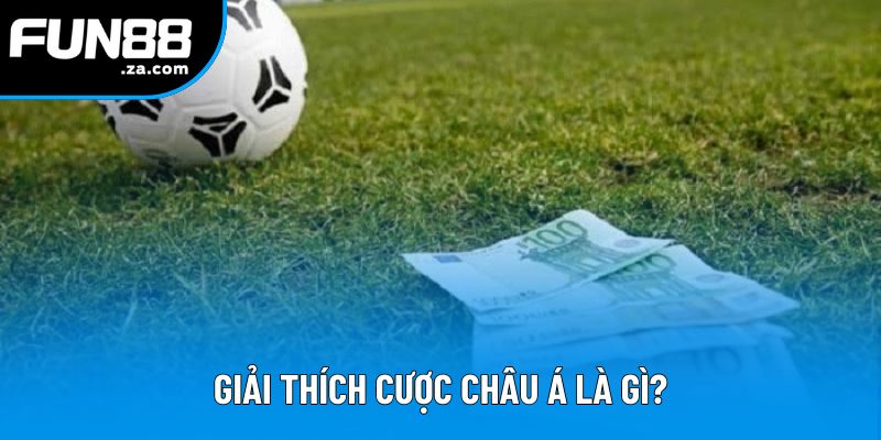 Giải thích cược châu Á là gì? Giải thích cược châu Á là gì?