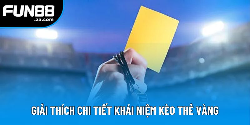 Giải thích chi tiết khái niệm kèo thẻ vàng Giải thích chi tiết khái niệm kèo thẻ vàng