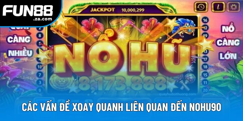 Các vấn đề xoay quanh liên quan đến Nohu90 Các vấn đề xoay quanh liên quan đến Nohu90