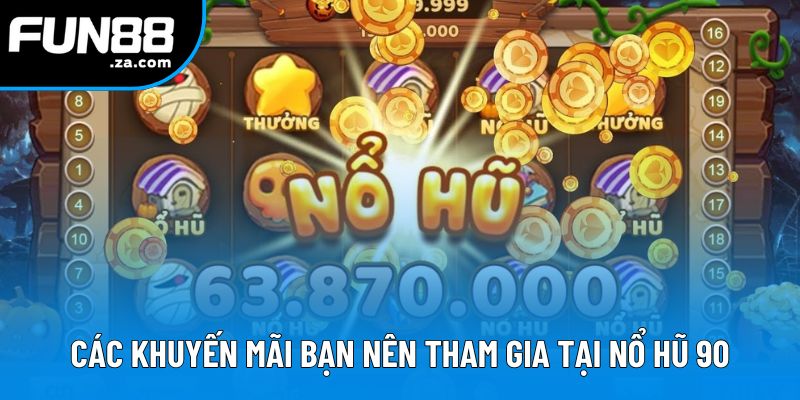 Các khuyến mãi đặc biệt bạn nên tham gia tại nổ hũ 90 Các khuyến mãi đặc biệt bạn nên tham gia tại nổ hũ 90