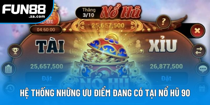 Hệ thống những ưu điểm đang có tại nổ hũ 90 Hệ thống những ưu điểm đang có tại nổ hũ 90