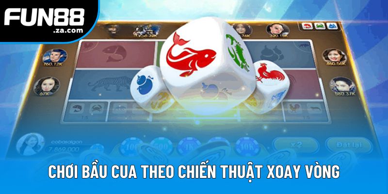 Chơi bầu cua theo chiến thuật xoay vòng Chơi bầu cua theo chiến thuật xoay vòng