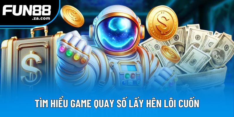 Tìm hiểu game quay số lấy hên lôi cuốn Tìm hiểu game quay số lấy hên lôi cuốn