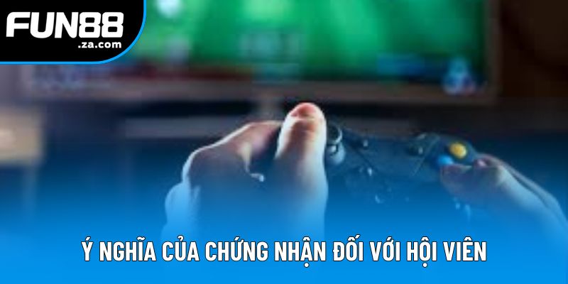 Ý nghĩa của chứng nhận đối với hội viên Ý nghĩa của chứng nhận đối với hội viên